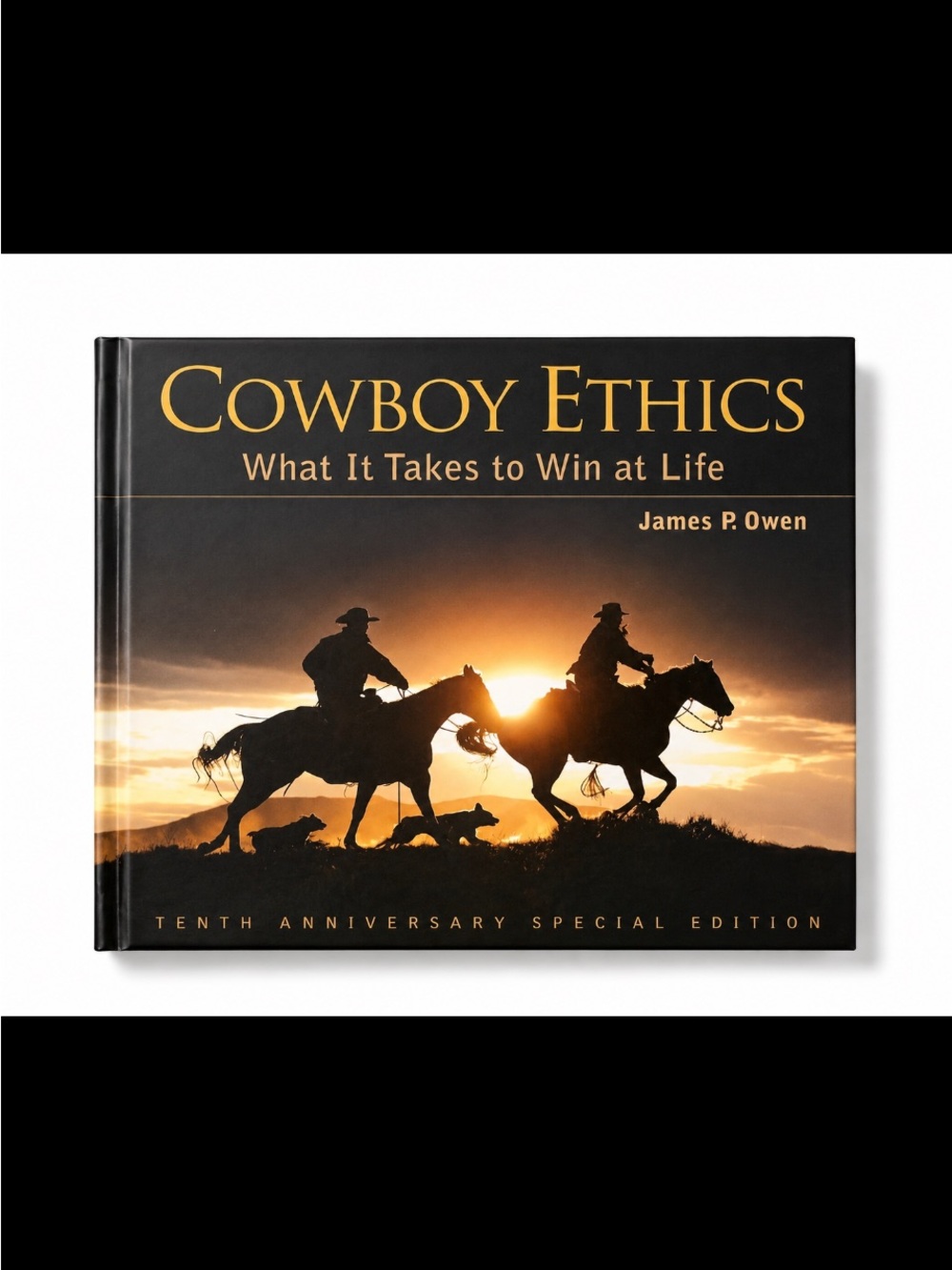 Cowboy Ethics: What It Takes to Win at Life 10th Anniversary by James P. Owen